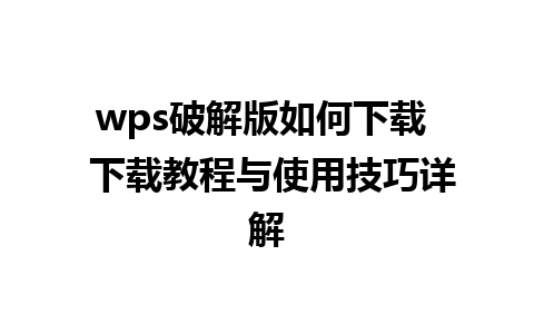 wps破解版如何下载  下载教程与使用技巧详解