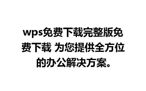 wps免费下载完整版免费下载 为您提供全方位的办公解决方案。