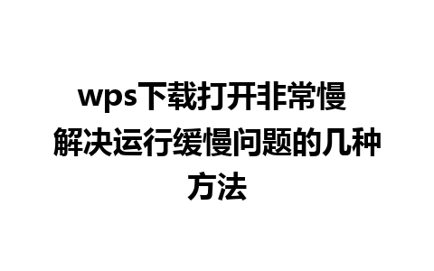 wps下载打开非常慢 解决运行缓慢问题的几种方法