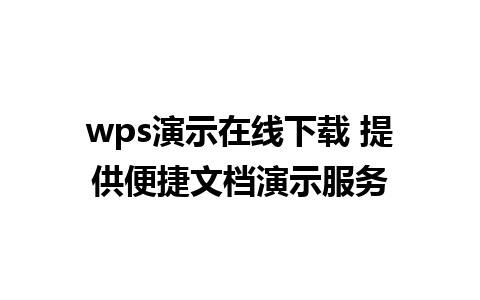 wps演示在线下载 提供便捷文档演示服务