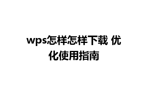 wps怎样怎样下载 优化使用指南