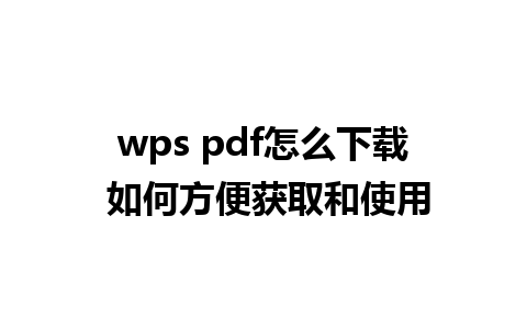 wps pdf怎么下载 如何方便获取和使用