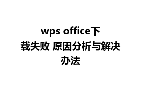 wps office下载失败 原因分析与解决办法