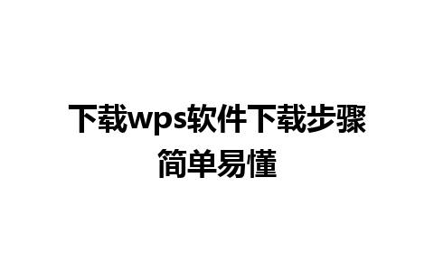 下载wps软件下载步骤简单易懂