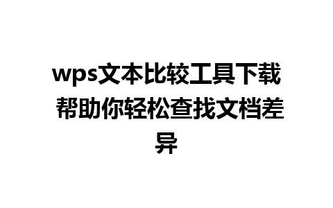 wps文本比较工具下载 帮助你轻松查找文档差异