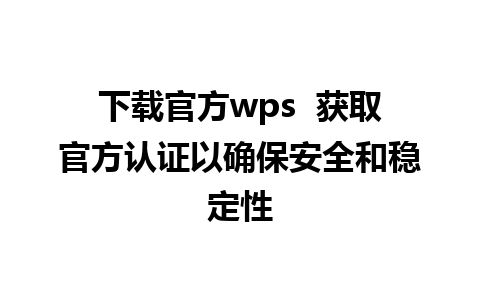 下载官方wps  获取官方认证以确保安全和稳定性