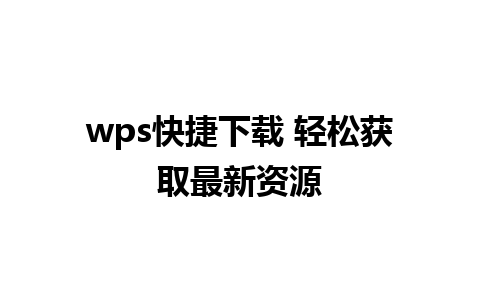 wps快捷下载 轻松获取最新资源