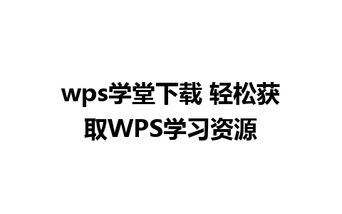 wps学堂下载 轻松获取WPS学习资源