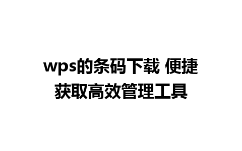 wps的条码下载 便捷获取高效管理工具