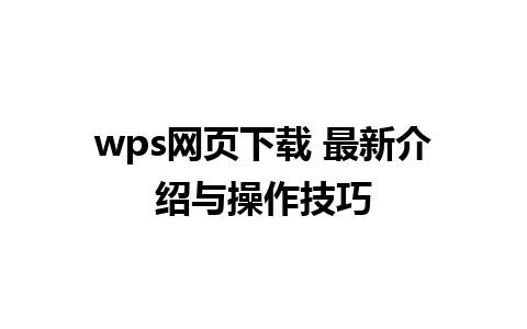 wps网页下载 最新介绍与操作技巧