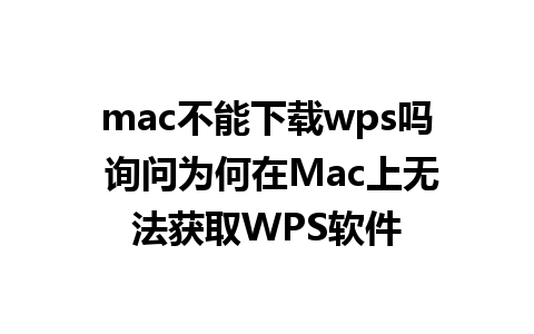 mac不能下载wps吗 询问为何在Mac上无法获取WPS软件