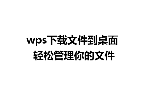 wps下载文件到桌面 轻松管理你的文件