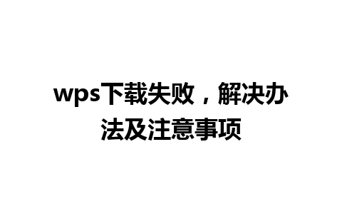 wps下载失败，解决办法及注意事项