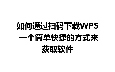 如何通过扫码下载WPS 一个简单快捷的方式来获取软件