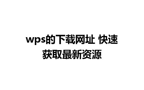 wps的下载网址 快速获取最新资源