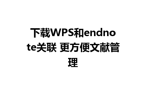 下载WPS和endnote关联 更方便文献管理