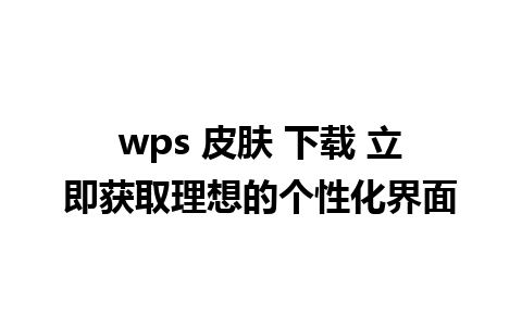 wps 皮肤 下载 立即获取理想的个性化界面