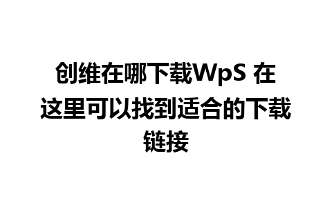 创维在哪下载WpS 在这里可以找到适合的下载链接