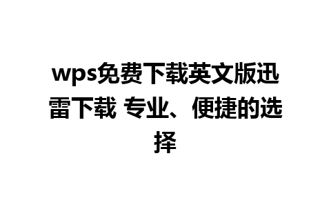 wps免费下载英文版迅雷下载 专业、便捷的选择