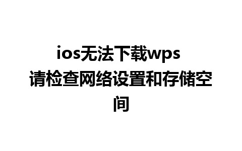 ios无法下载wps 请检查网络设置和存储空间