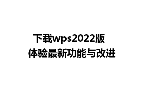 下载wps2022版  体验最新功能与改进