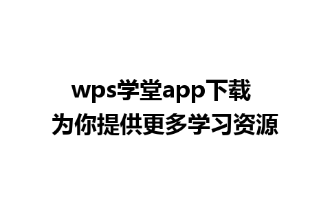 wps学堂app下载 为你提供更多学习资源