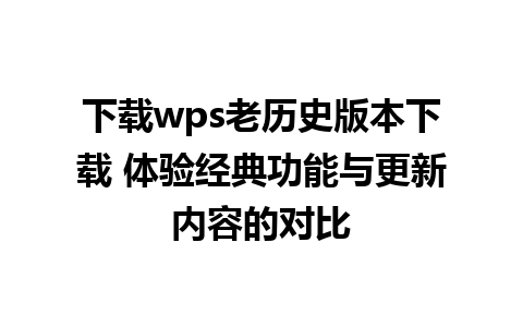 下载wps老历史版本下载 体验经典功能与更新内容的对比