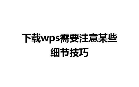 下载wps需要注意某些细节技巧