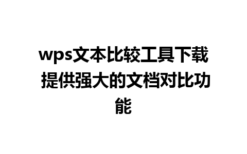 wps文本比较工具下载 提供强大的文档对比功能