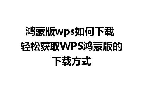 鸿蒙版wps如何下载 轻松获取WPS鸿蒙版的下载方式