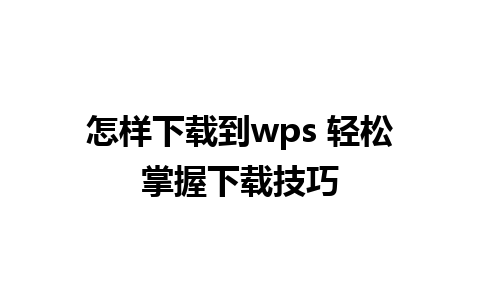 怎样下载到wps 轻松掌握下载技巧