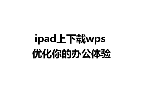 ipad上下载wps 优化你的办公体验