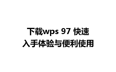 下载wps 97 快速入手体验与便利使用