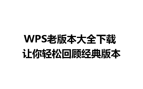 WPS老版本大全下载 让你轻松回顾经典版本