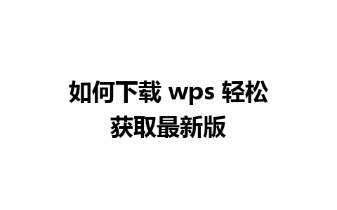 如何下载 wps 轻松获取最新版