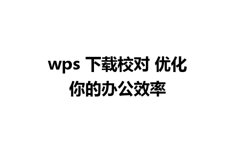 wps 下载校对 优化你的办公效率