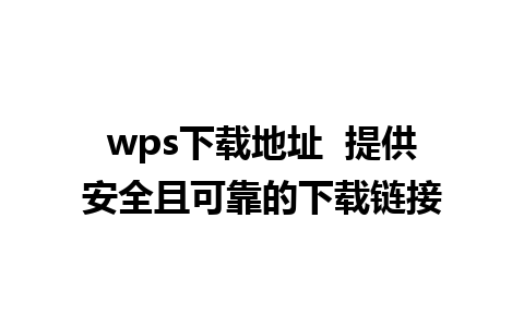 wps下载地址  提供安全且可靠的下载链接