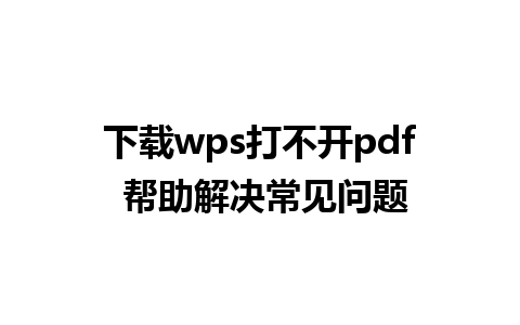 下载wps打不开pdf 帮助解决常见问题