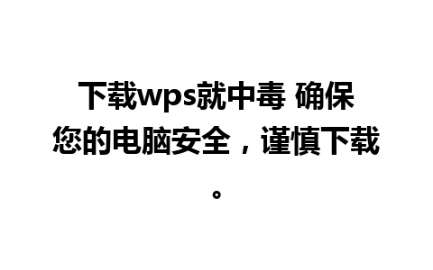 下载wps就中毒 确保您的电脑安全，谨慎下载。