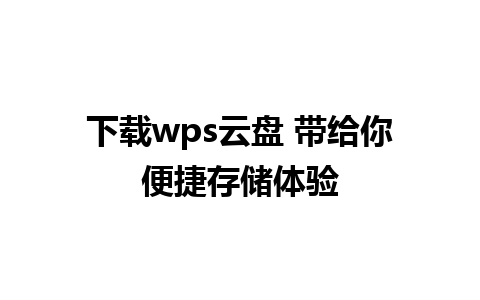 下载wps云盘 带给你便捷存储体验