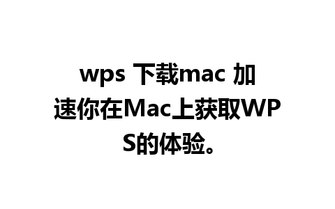 wps 下载mac 加速你在Mac上获取WPS的体验。