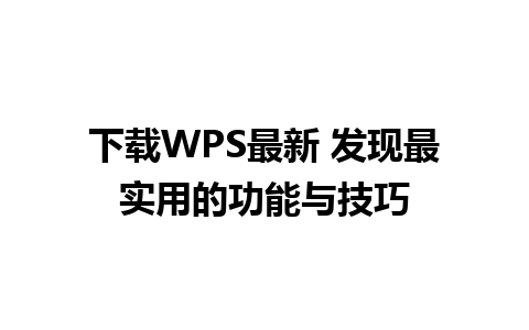 下载WPS最新 发现最实用的功能与技巧