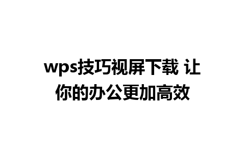 wps技巧视屏下载 让你的办公更加高效