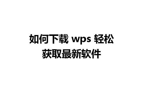 如何下载 wps 轻松获取最新软件