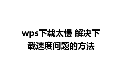 wps下载太慢 解决下载速度问题的方法