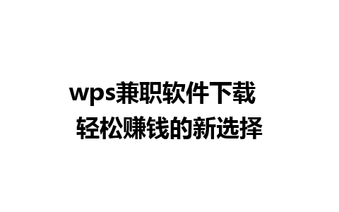 wps兼职软件下载  轻松赚钱的新选择