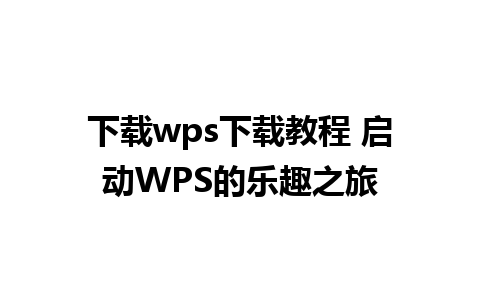 下载wps下载教程 启动WPS的乐趣之旅