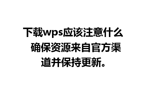 下载wps应该注意什么  确保资源来自官方渠道并保持更新。