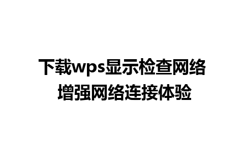 下载wps显示检查网络 增强网络连接体验