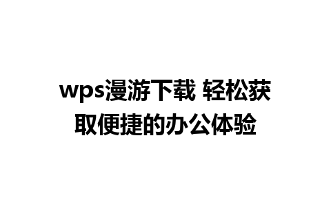 wps漫游下载 轻松获取便捷的办公体验